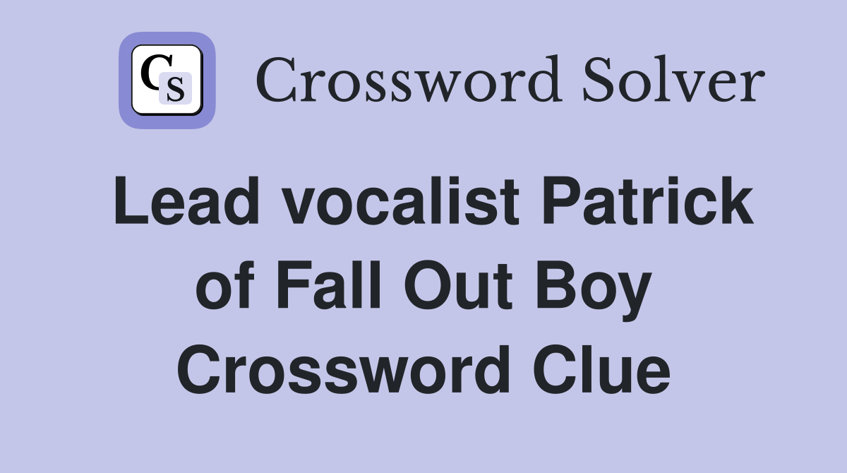 Lead vocalist Patrick of Fall Out Boy Crossword Clue Answers
